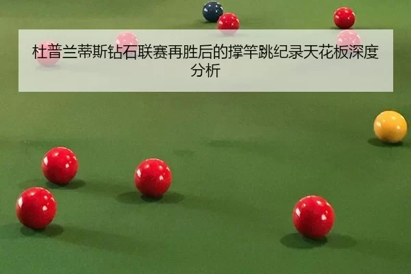 杜普兰蒂斯钻石联赛再胜后的撑竿跳纪录天花板深度分析